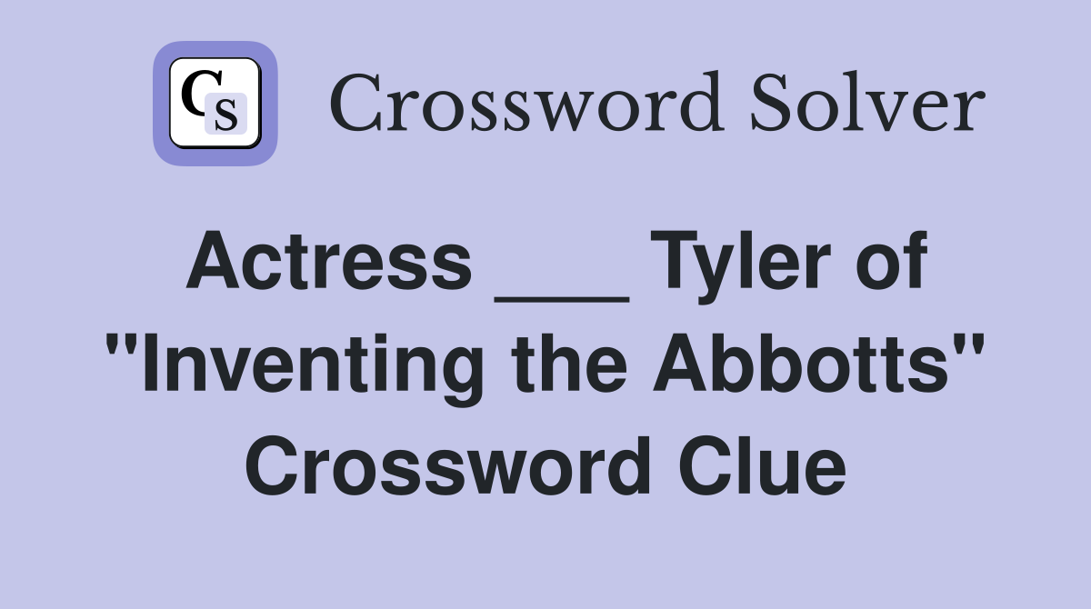 Actress ___ Tyler of "Inventing the Abbotts" Crossword Clue