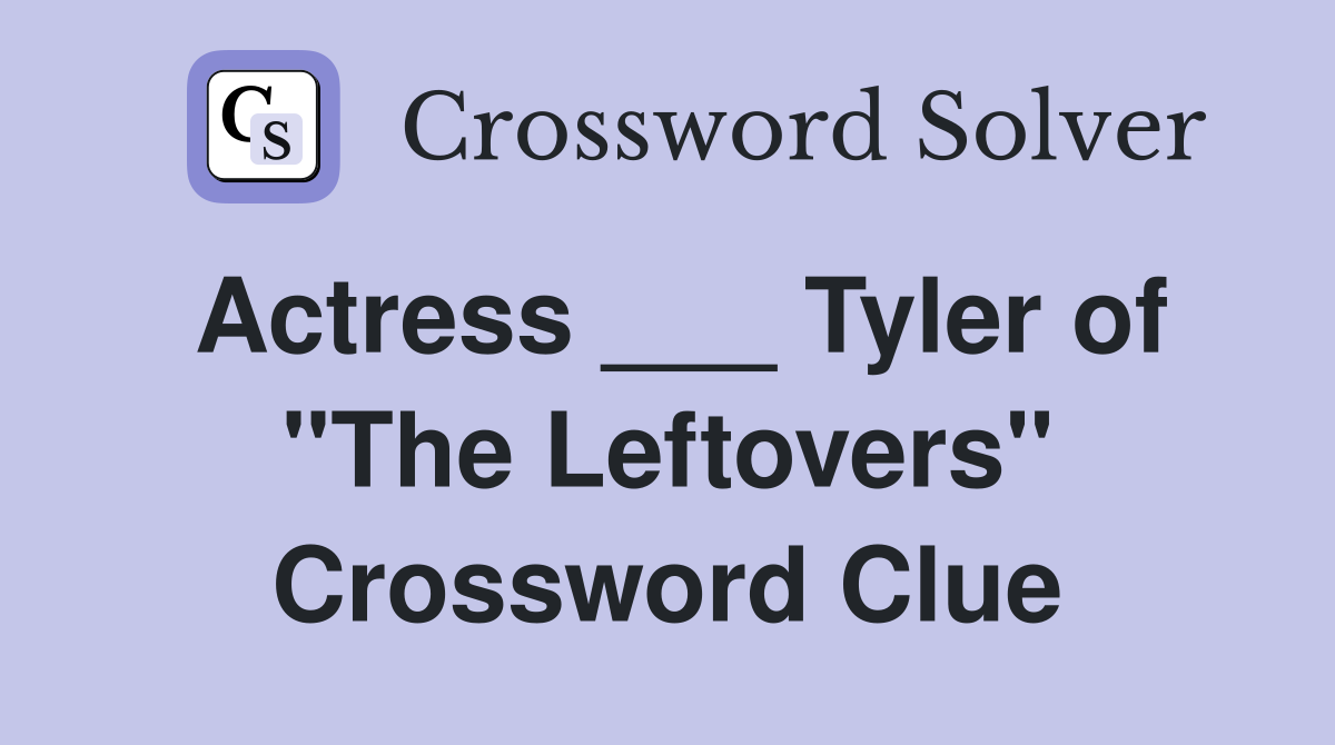 Actress ___ Tyler of "The Leftovers" Crossword Clue