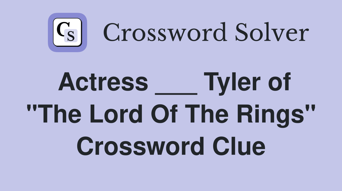 Actress ___ Tyler of "The Lord Of The Rings" Crossword Clue