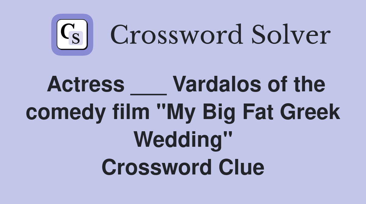 Actress ___ Vardalos of the comedy film "My Big Fat Greek Wedding" Crossword Clue