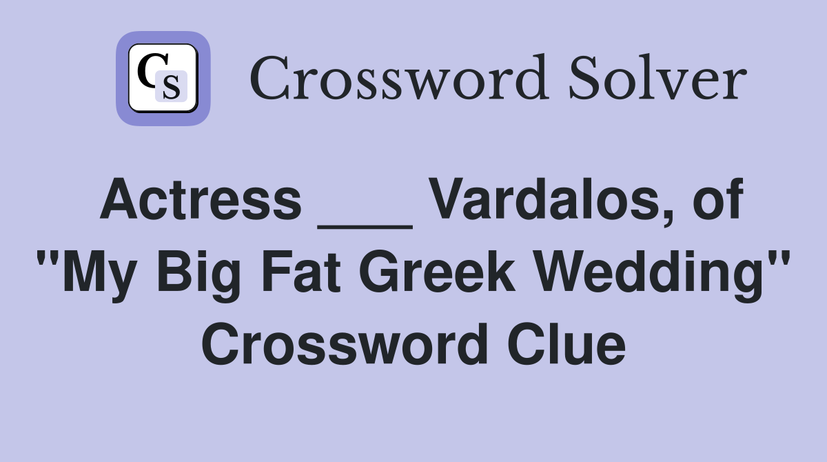Actress ___ Vardalos, of "My Big Fat Greek Wedding" Crossword Clue
