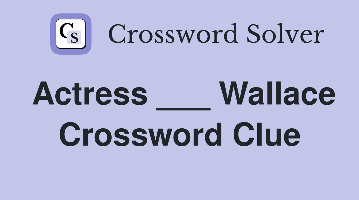 Actress ___ Wallace Crossword Clue