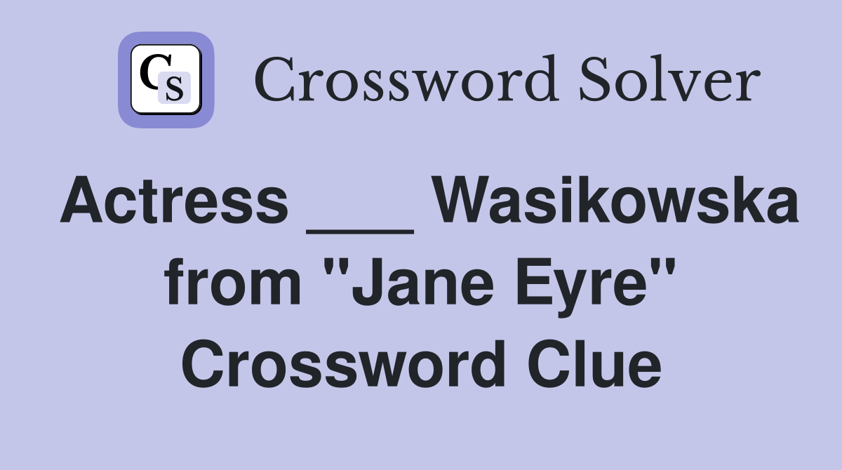 Actress ___ Wasikowska from "Jane Eyre" Crossword Clue