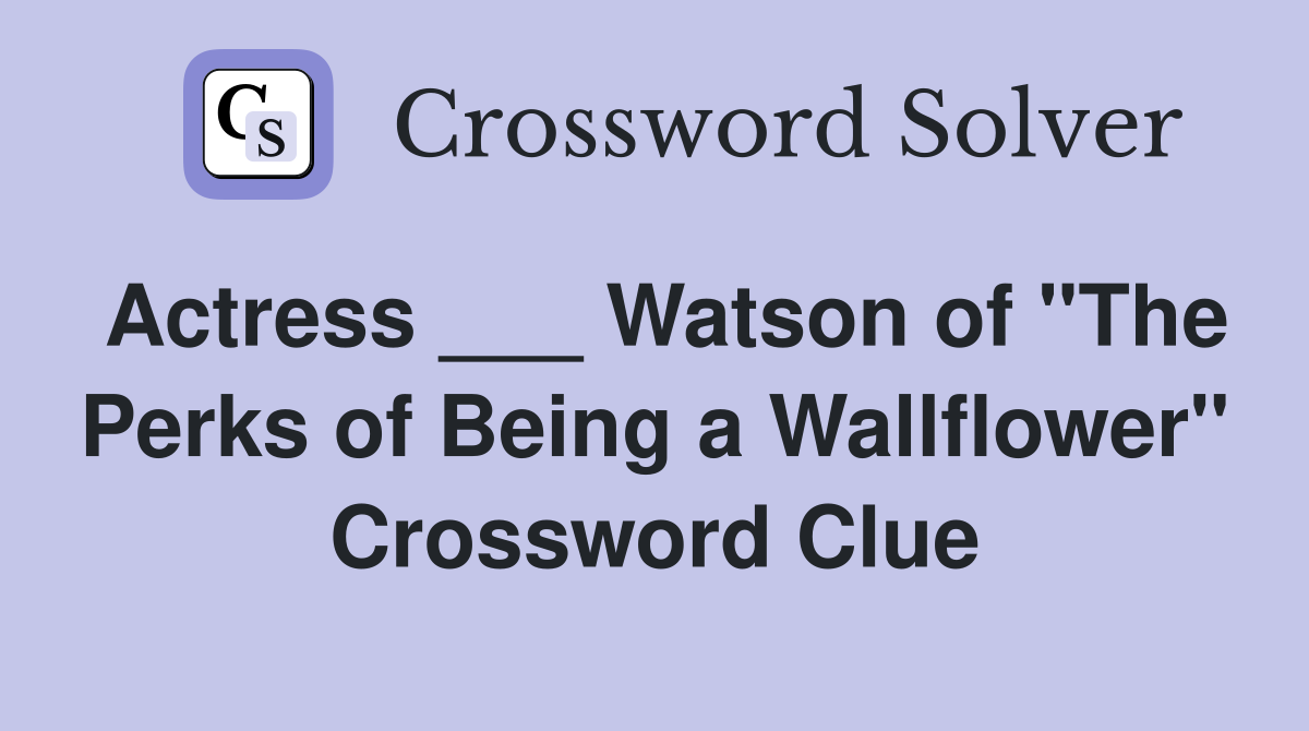 Actress ___ Watson of "The Perks of Being a Wallflower" Crossword Clue