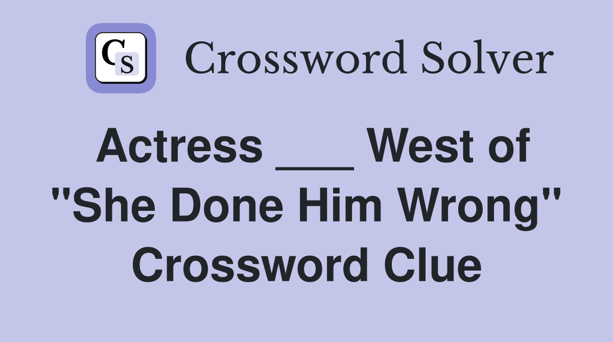 Actress ___ West of "She Done Him Wrong" Crossword Clue