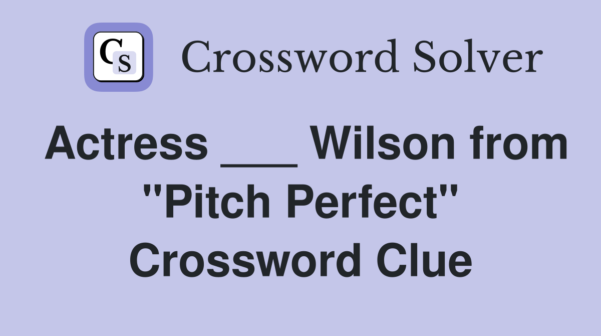 Actress ___ Wilson from "Pitch Perfect" Crossword Clue