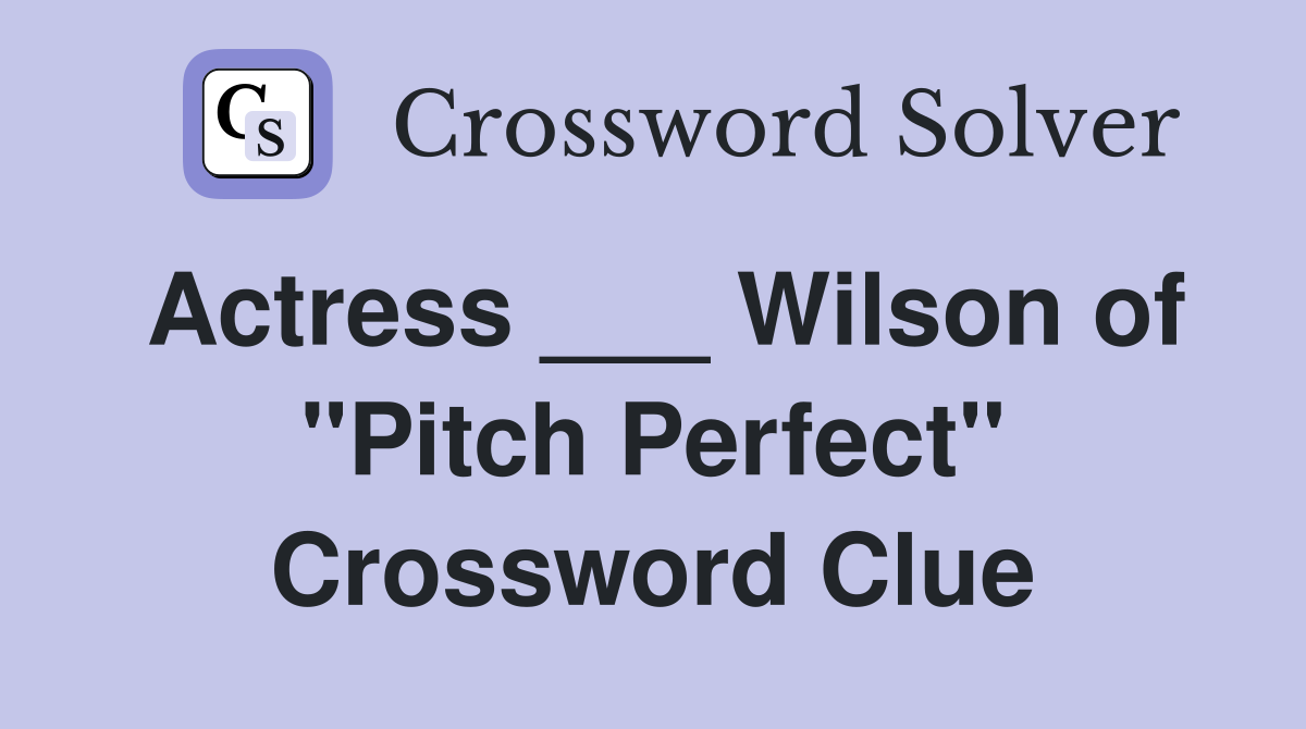 Actress ___ Wilson of "Pitch Perfect" Crossword Clue