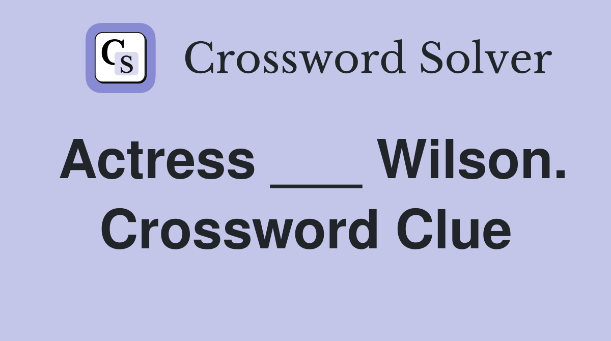 Actress ___ Wilson. Crossword Clue