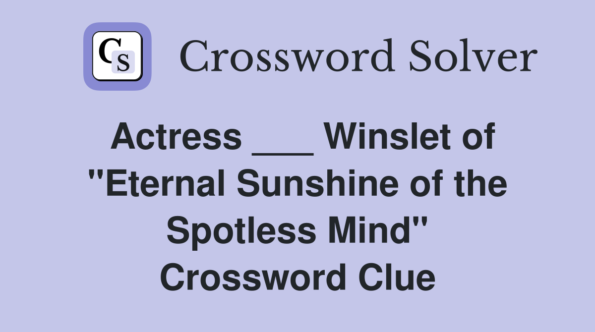 Actress ___ Winslet of "Eternal Sunshine of the Spotless Mind" Crossword Clue