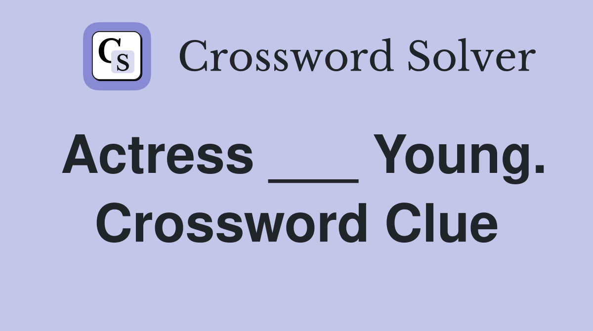 Actress ___ Young. Crossword Clue