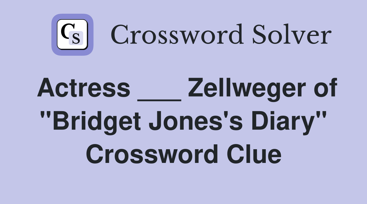 Actress ___ Zellweger of "Bridget Jones's Diary" Crossword Clue