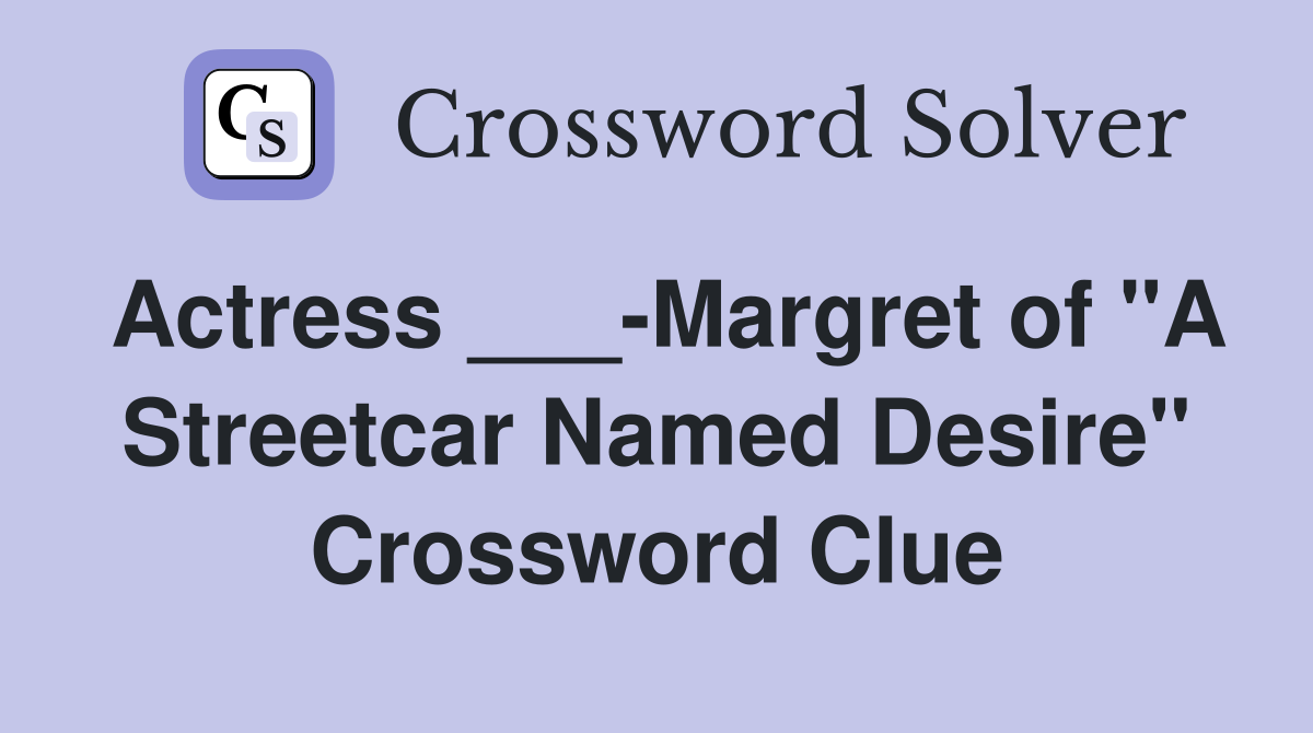 Actress ___-Margret of "A Streetcar Named Desire" Crossword Clue
