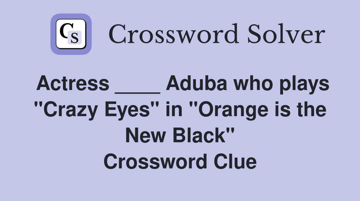 Actress ____ Aduba who plays "Crazy Eyes" in "Orange is the New Black" Crossword Clue