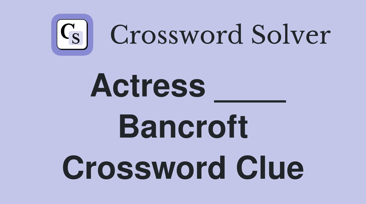 Actress ____ Bancroft Crossword Clue