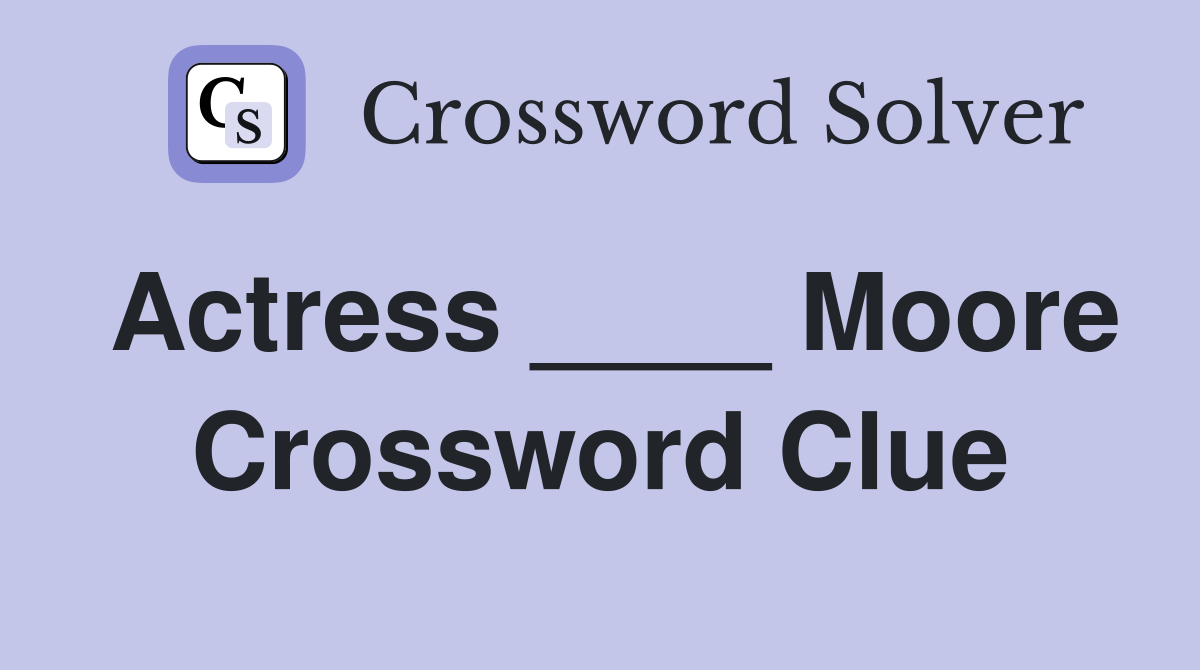 Actress ____ Moore Crossword Clue