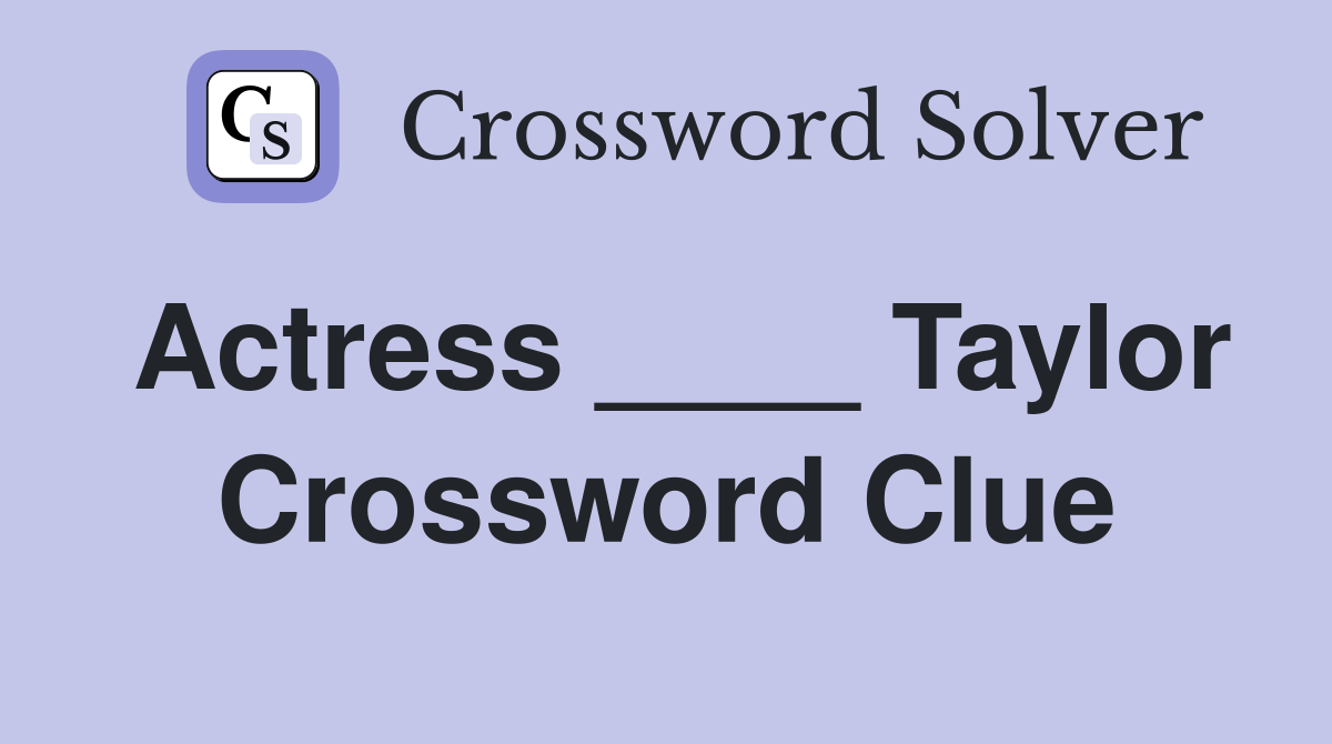 Actress ____ Taylor Crossword Clue