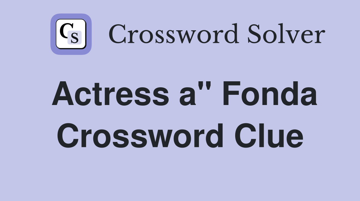 Actress a" Fonda Crossword Clue