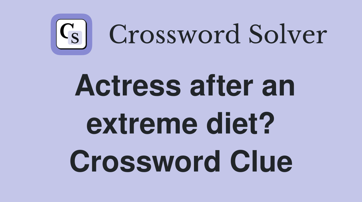 Actress after an extreme diet? Crossword Clue