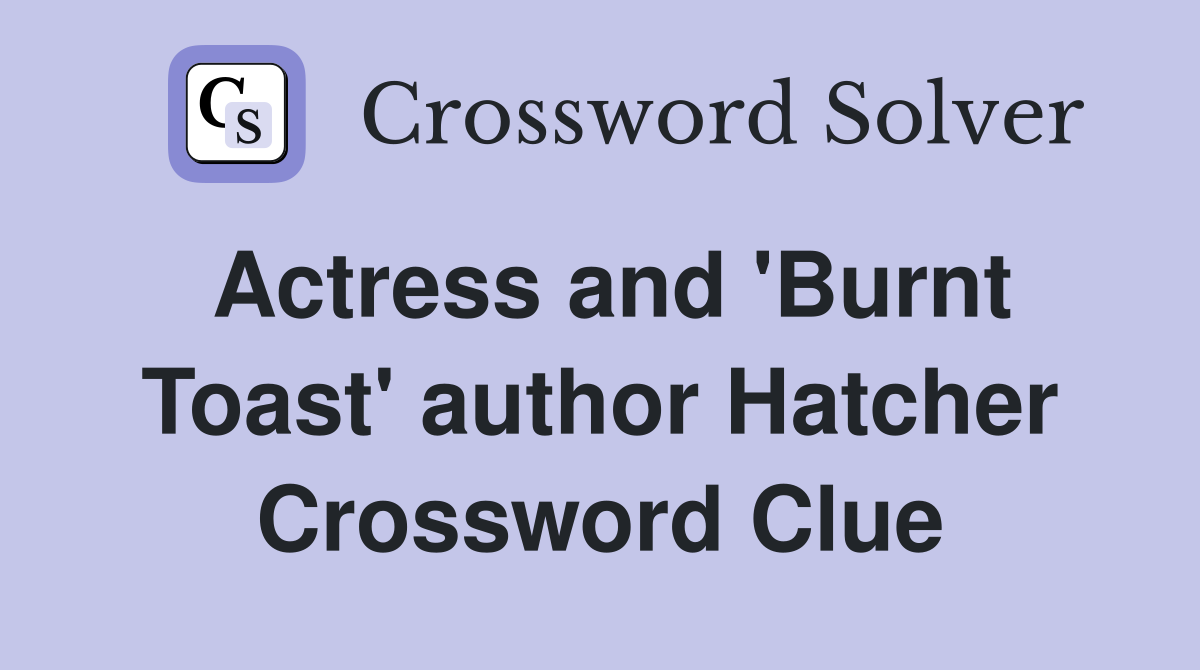 Actress and 'Burnt Toast' author Hatcher Crossword Clue