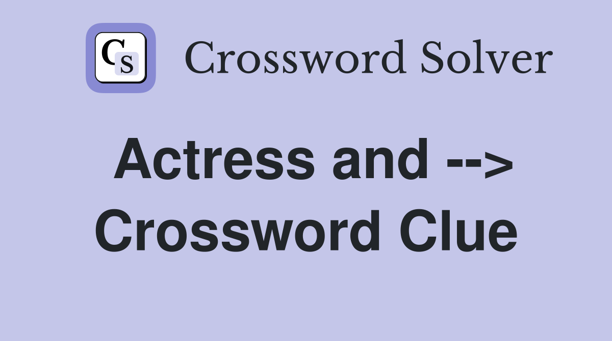 Actress and --> Crossword Clue