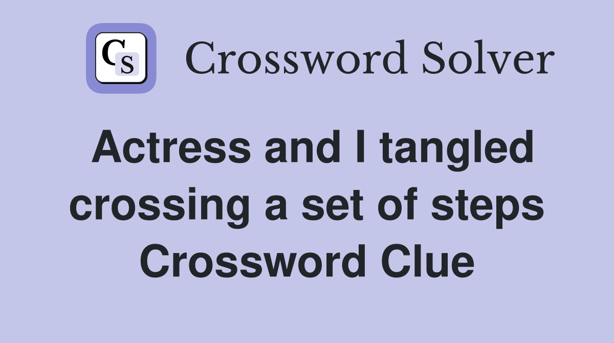 Actress and I tangled crossing a set of steps Crossword Clue
