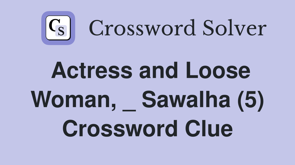Actress and Loose Woman, _ Sawalha (5) Crossword Clue