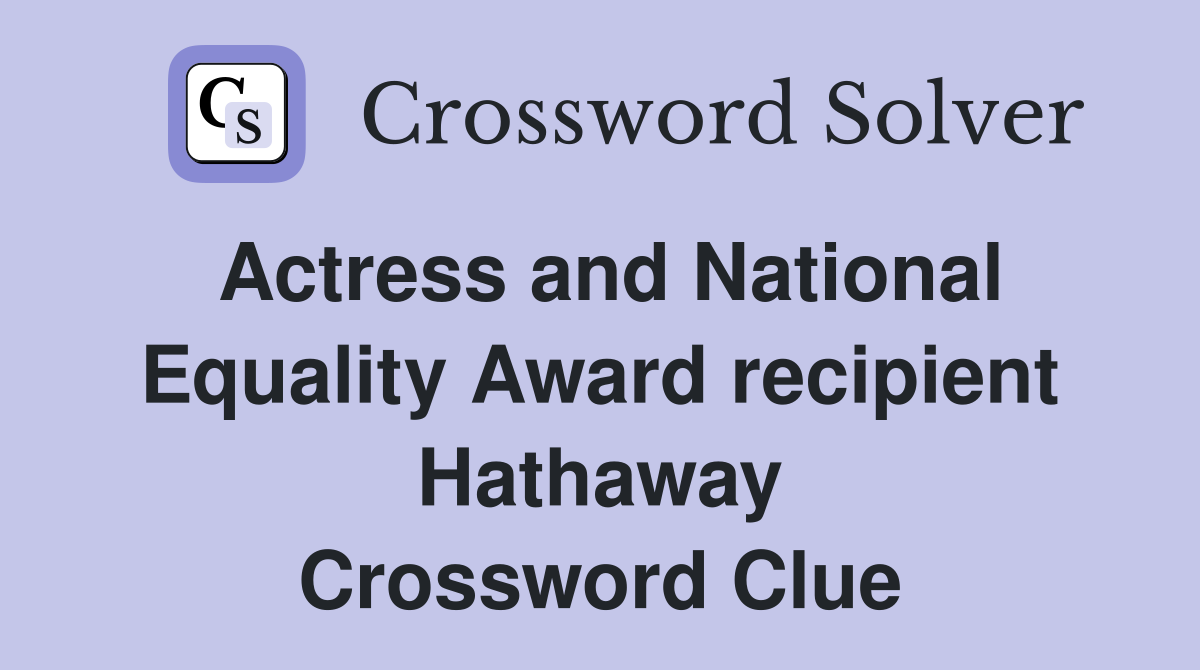 Actress and National Equality Award recipient Hathaway Crossword Clue