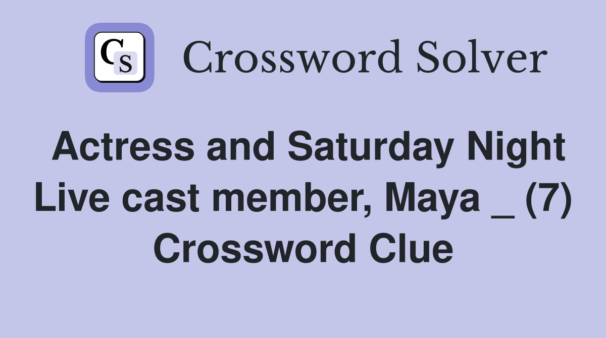 Actress and Saturday Night Live cast member, Maya _ (7) Crossword Clue