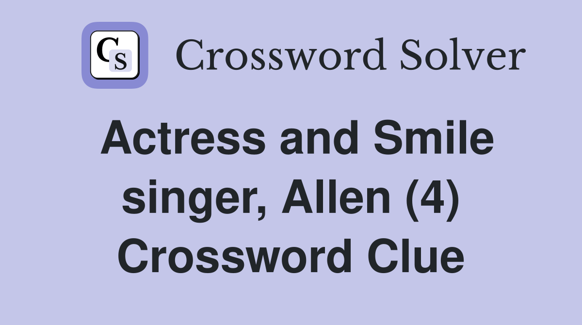Actress and Smile singer, Allen (4) Crossword Clue