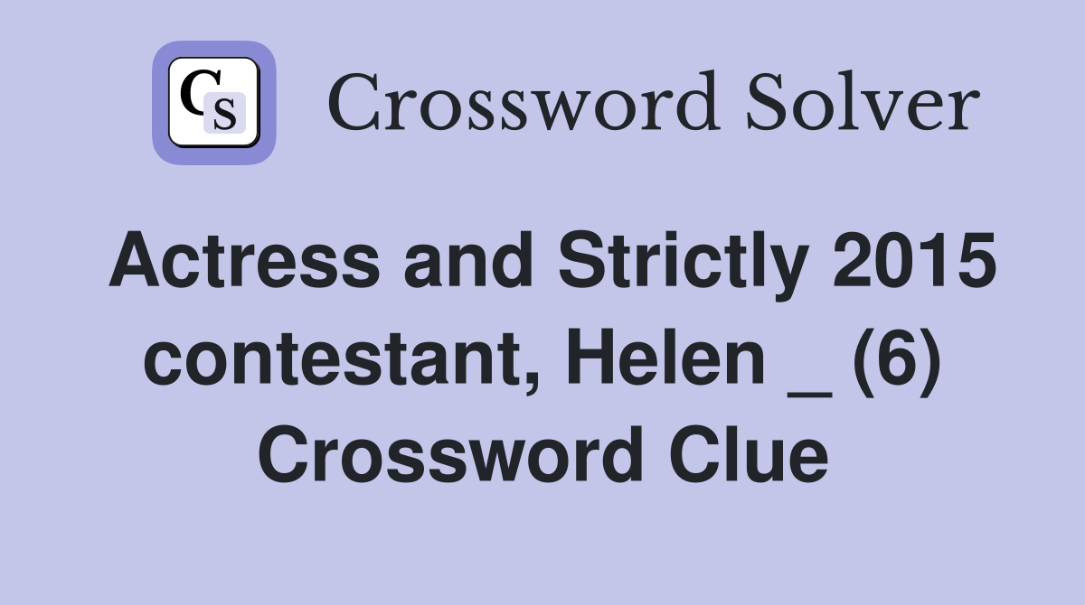 Actress and Strictly 2015 contestant, Helen _ (6) Crossword Clue
