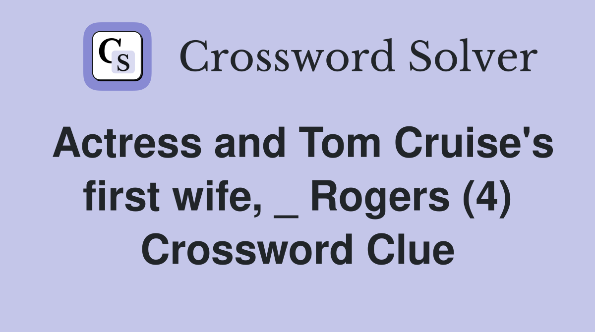 Actress and Tom Cruise's first wife, _ Rogers (4) Crossword Clue