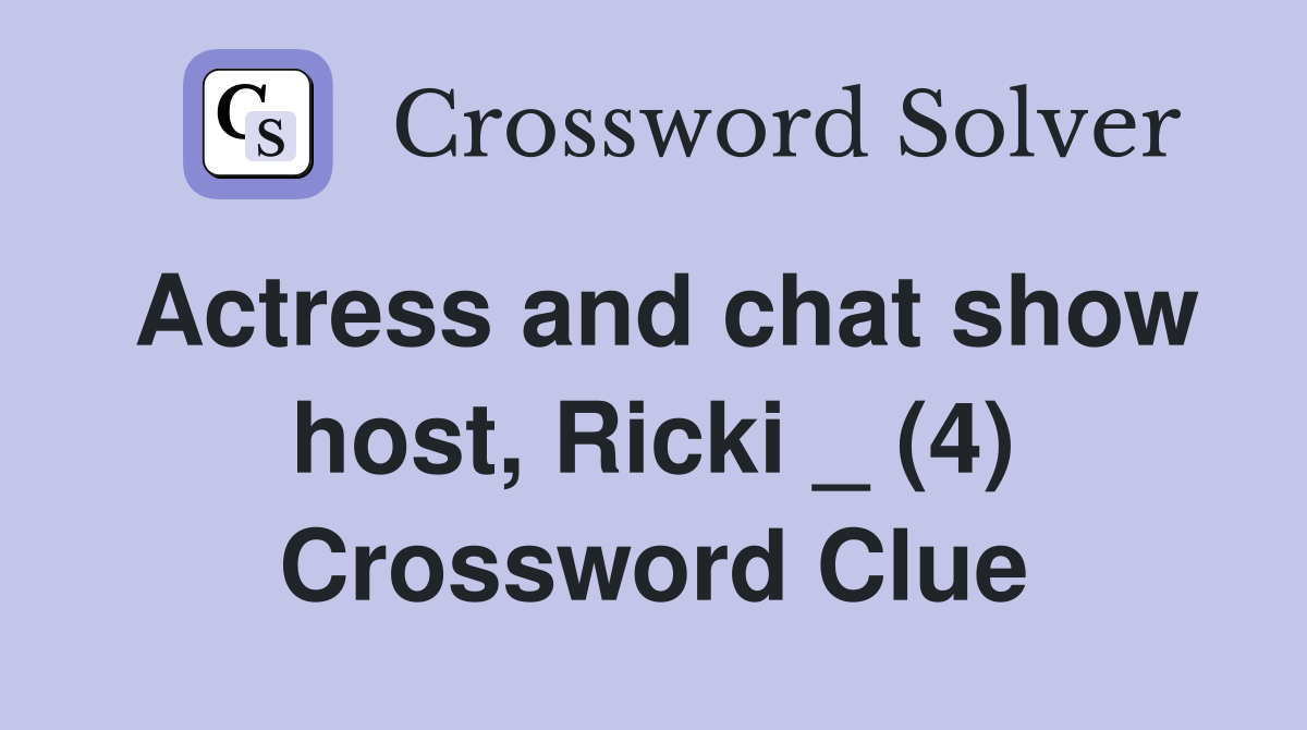 Actress and chat show host, Ricki _ (4) Crossword Clue