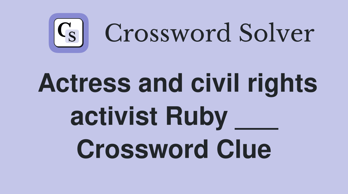 Actress and civil rights activist Ruby ___ Crossword Clue