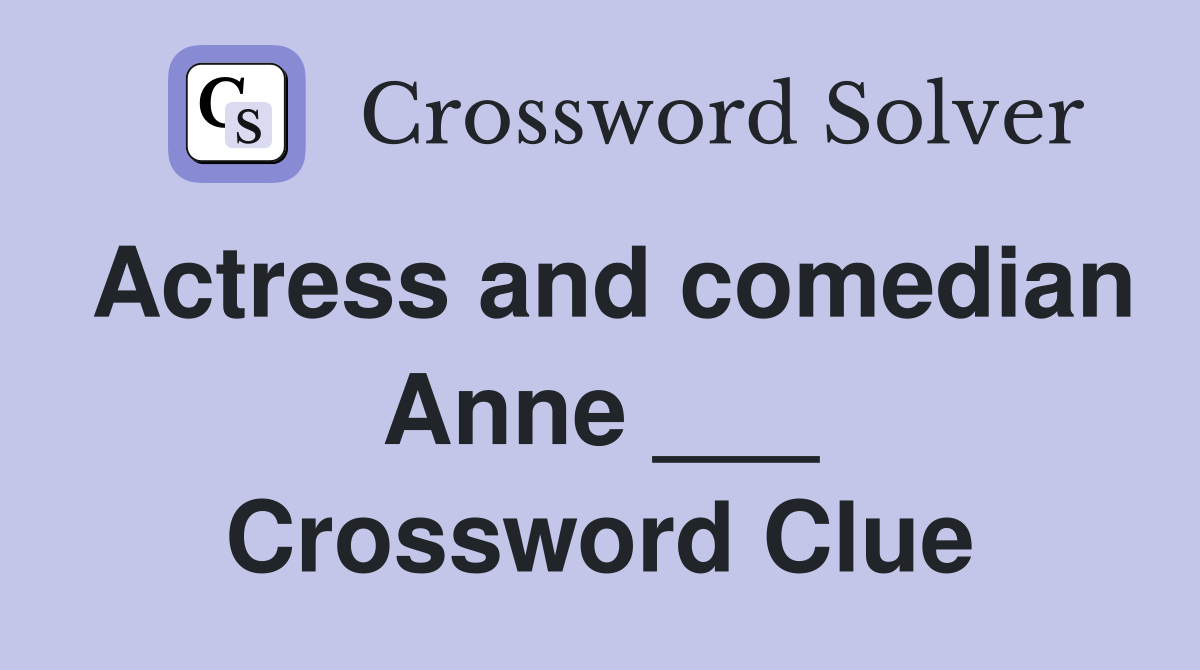 Actress and comedian Anne ___ Crossword Clue