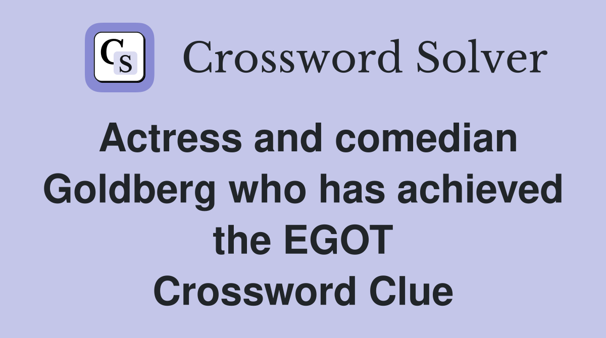 Actress and comedian Goldberg who has achieved the EGOT Crossword Clue