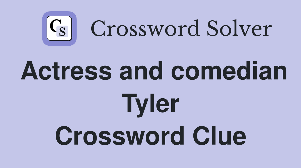 Actress and comedian Tyler Crossword Clue