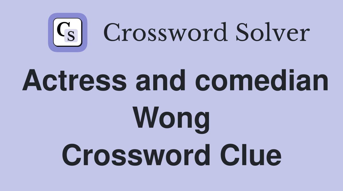 Actress and comedian Wong Crossword Clue