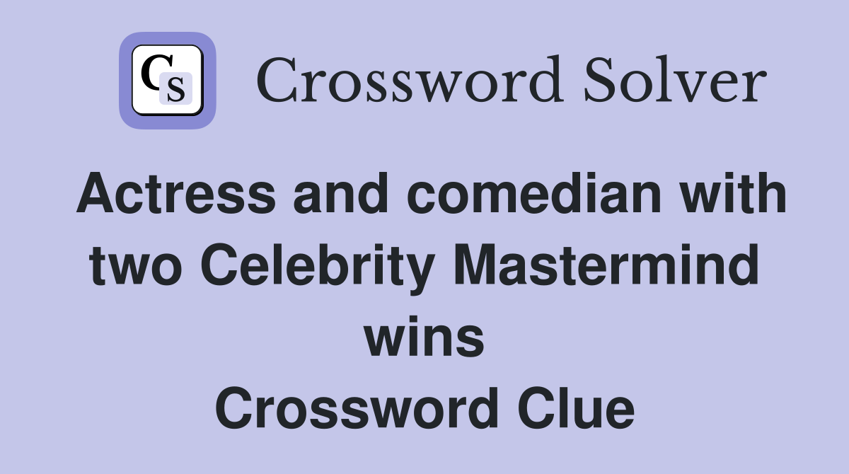 Actress and comedian with two Celebrity Mastermind wins Crossword Clue