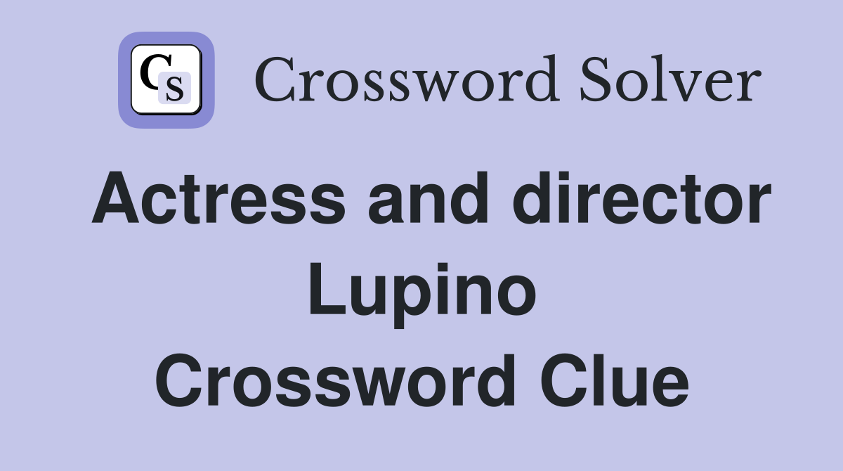 Actress and director Lupino Crossword Clue