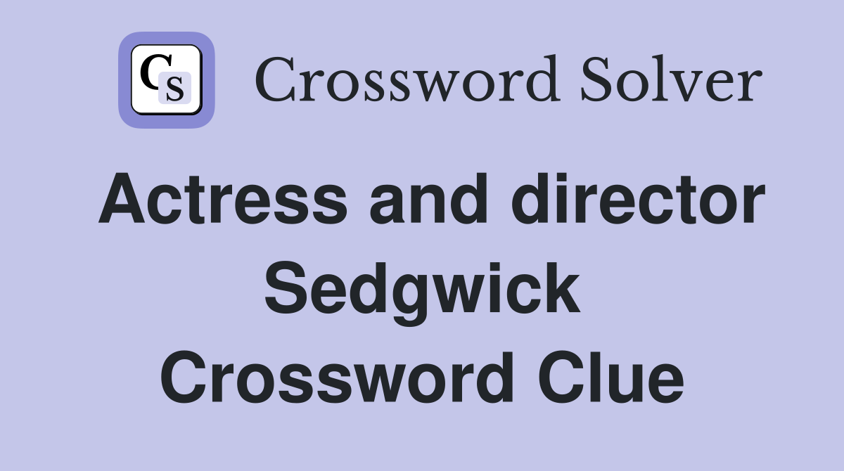 Actress and director Sedgwick Crossword Clue