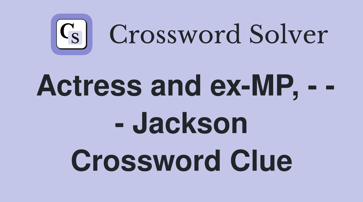Actress and ex-MP, - - - Jackson Crossword Clue