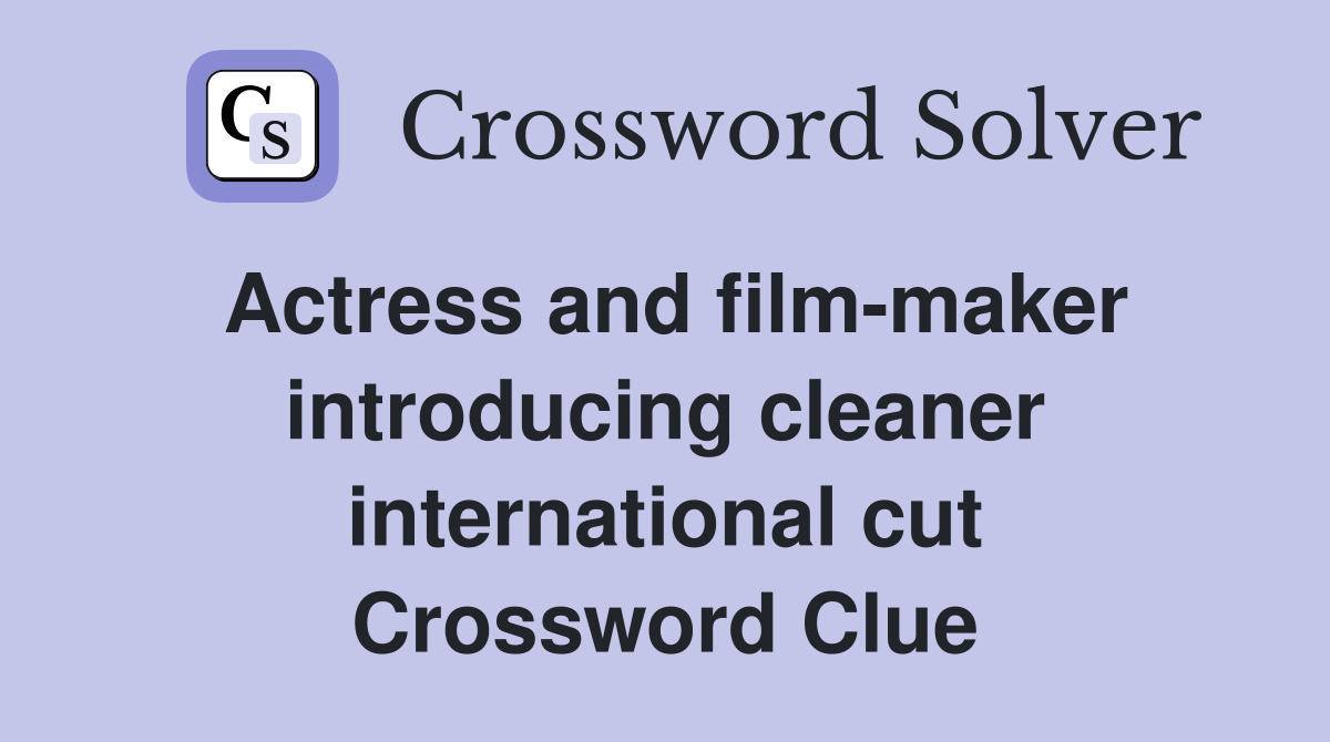 Actress and film-maker introducing cleaner international cut Crossword Clue
