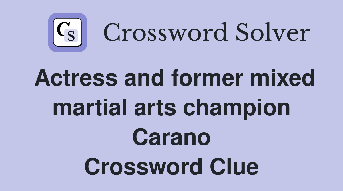 Actress and former mixed martial arts champion Carano Crossword Clue