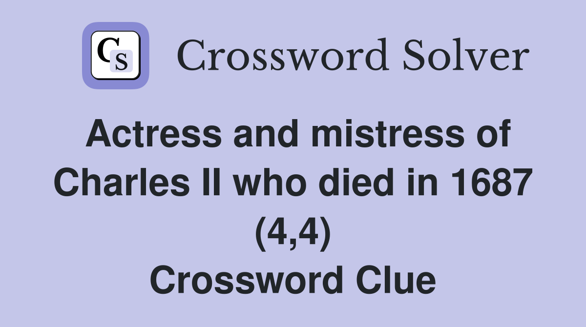 Actress and mistress of Charles II who died in 1687 (4,4) Crossword Clue
