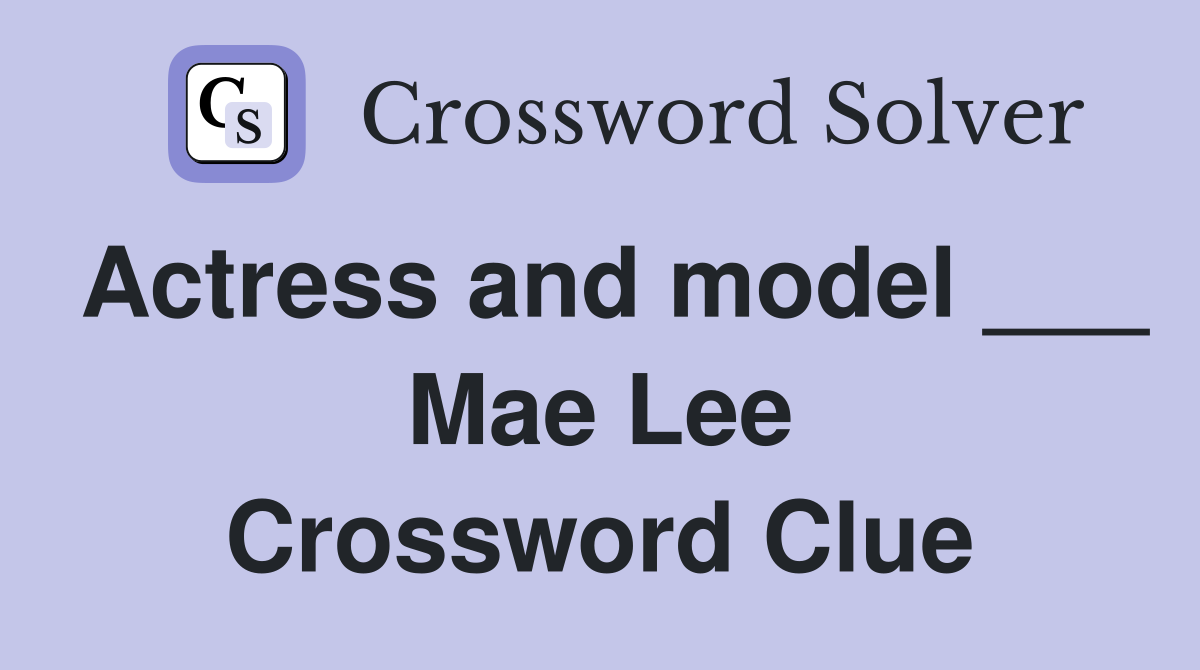 Actress and model ___ Mae Lee Crossword Clue