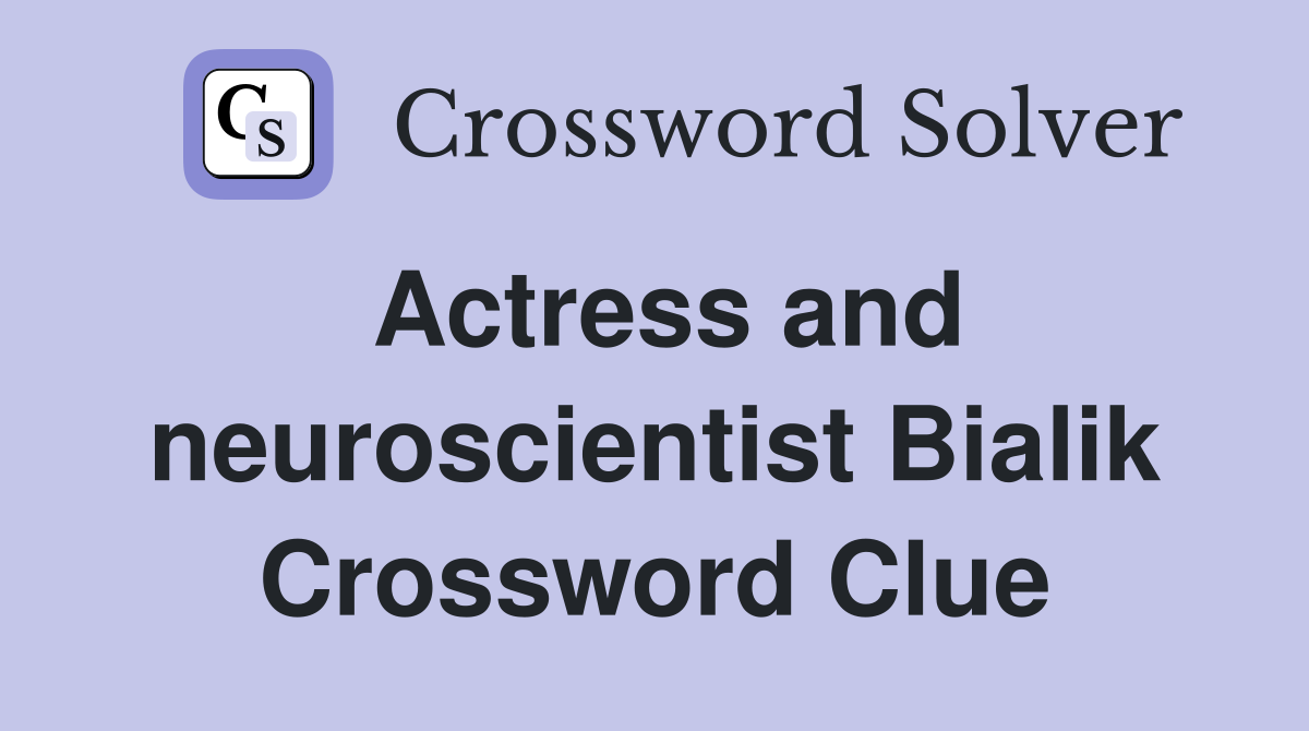 Actress and neuroscientist Bialik Crossword Clue