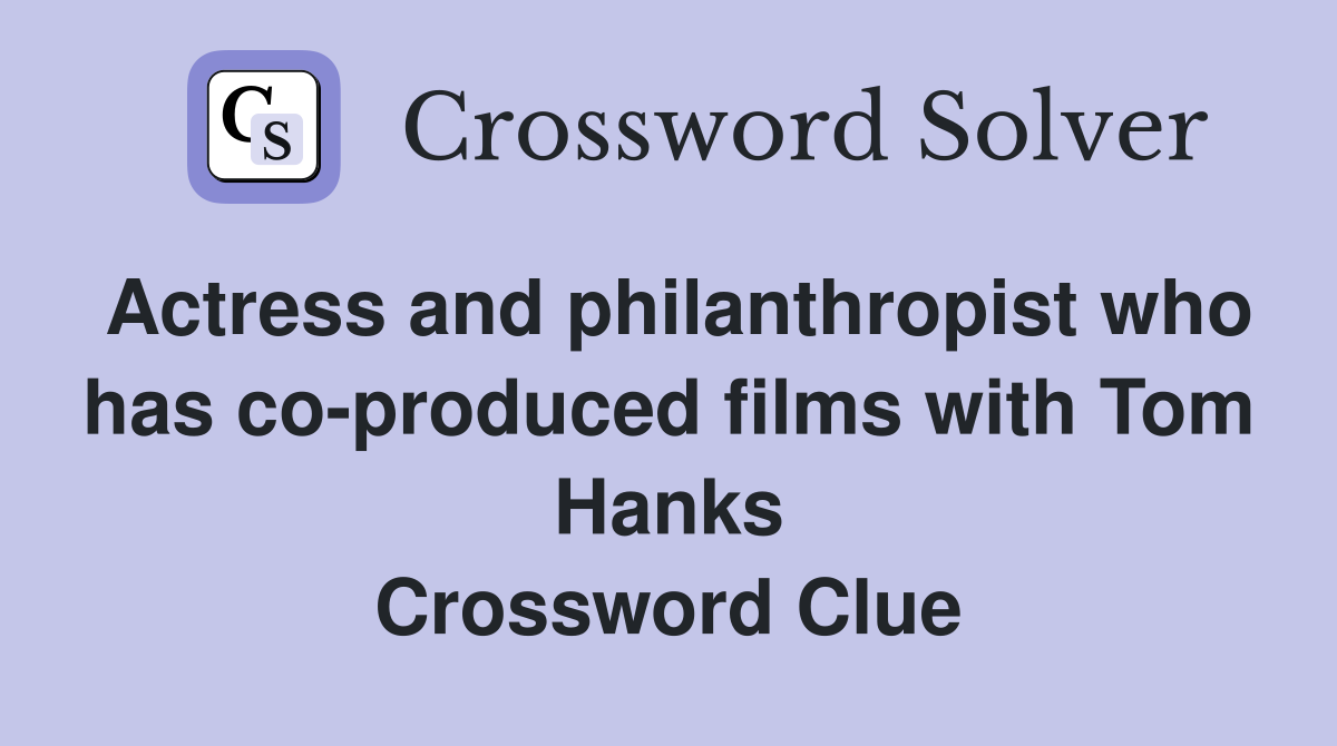 Actress and philanthropist who has co-produced films with Tom Hanks Crossword Clue