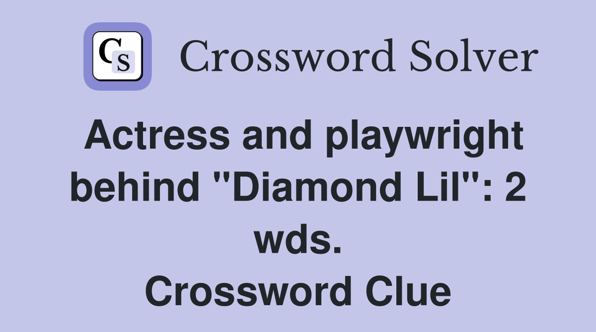 Actress and playwright behind "Diamond Lil": 2 wds. Crossword Clue