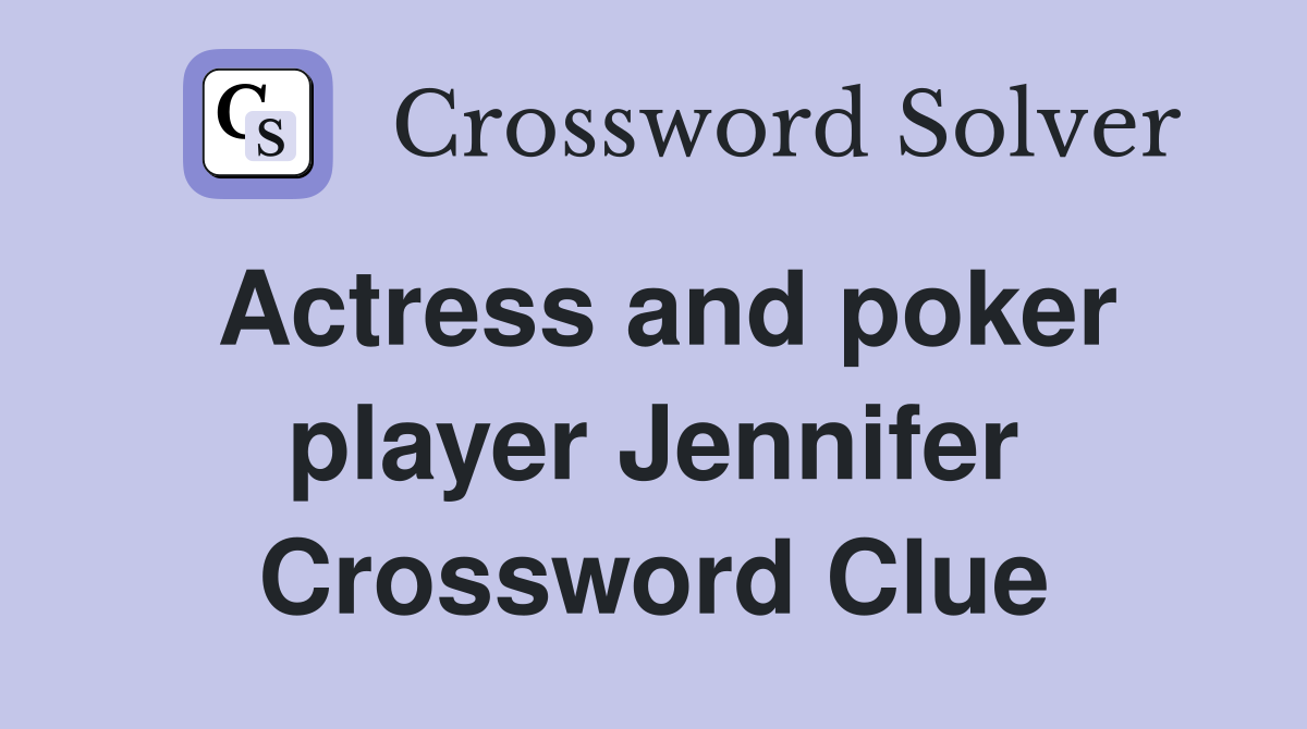 Actress and poker player Jennifer Crossword Clue