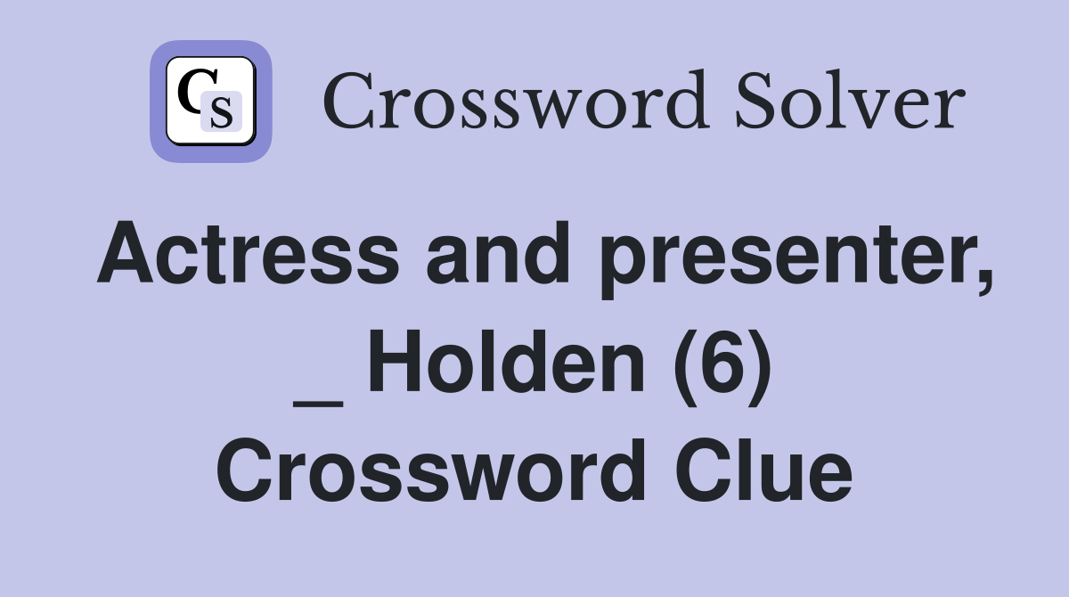 Actress and presenter, _ Holden (6) Crossword Clue